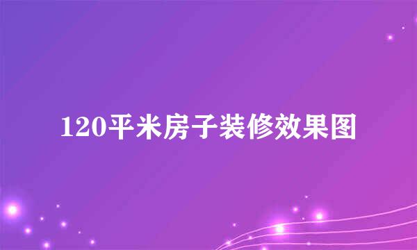 120平米房子装修效果图