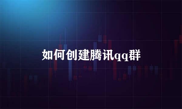 如何创建腾讯qq群