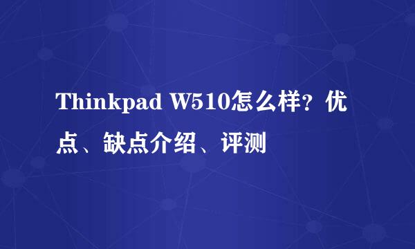 Thinkpad W510怎么样？优点、缺点介绍、评测