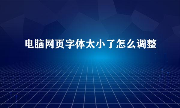 电脑网页字体太小了怎么调整