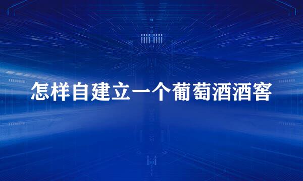 怎样自建立一个葡萄酒酒窖