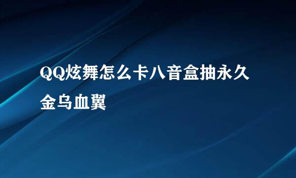 QQ炫舞怎么卡八音盒抽永久金乌血翼