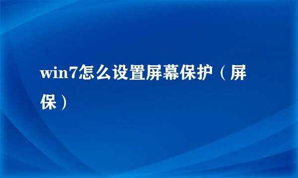 win7怎么设置屏幕保护（屏保）