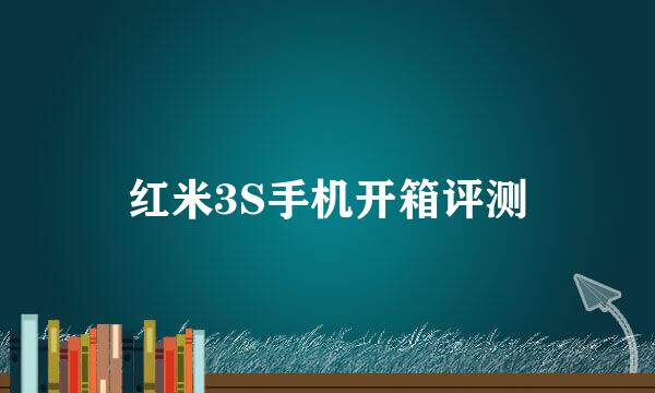 红米3S手机开箱评测
