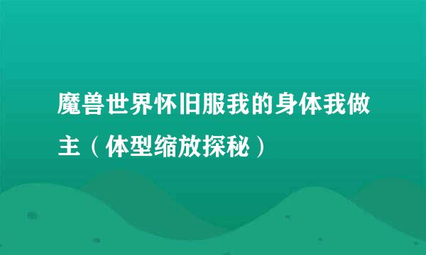 魔兽世界怀旧服我的身体我做主（体型缩放探秘）