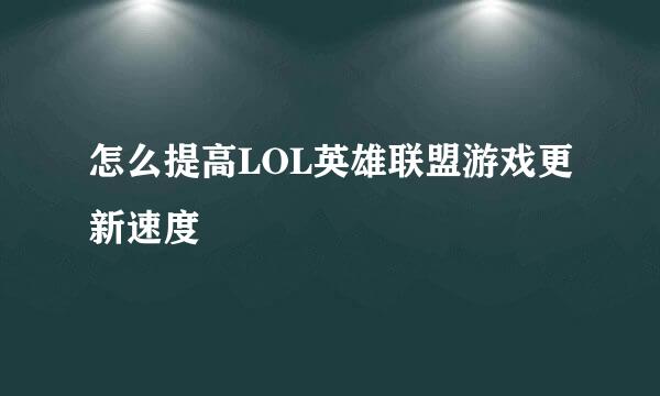 怎么提高LOL英雄联盟游戏更新速度