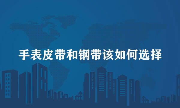 手表皮带和钢带该如何选择