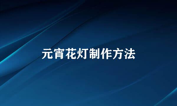 元宵花灯制作方法