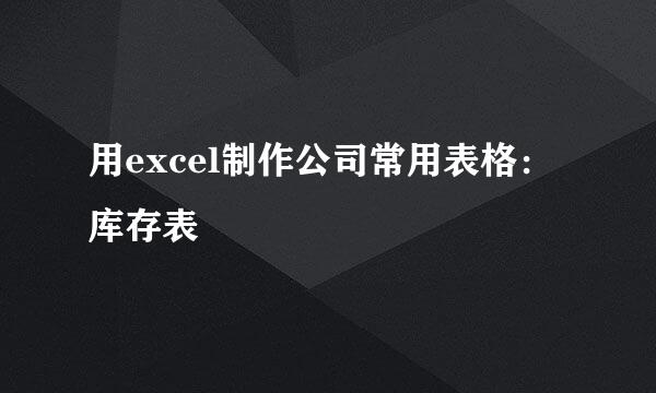 用excel制作公司常用表格：库存表
