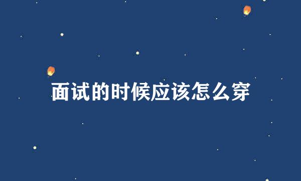 面试的时候应该怎么穿
