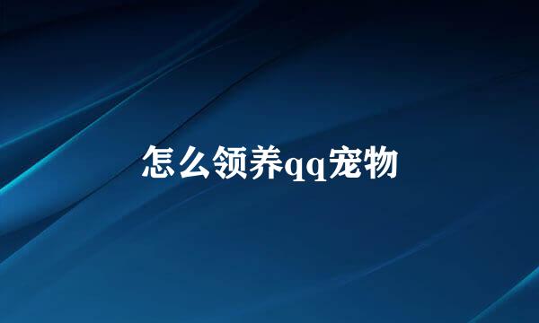 怎么领养qq宠物