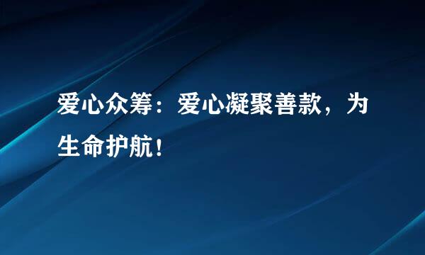 爱心众筹:爱心凝聚善款,为生命护航!