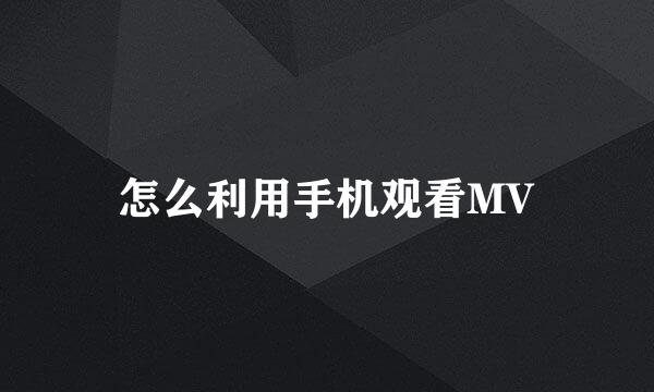 怎么利用手机观看MV