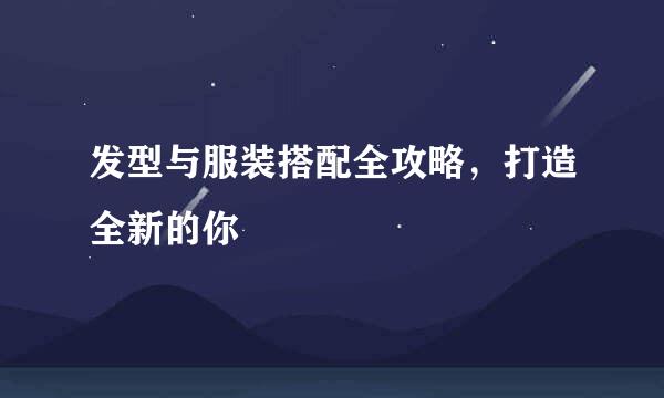 发型与服装搭配全攻略，打造全新的你