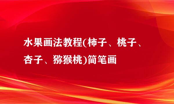 水果画法教程(柿子、桃子、杏子、猕猴桃)简笔画