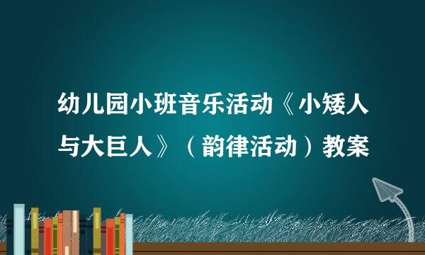 幼儿园小班音乐活动《小矮人与大巨人》(韵律活动)教案