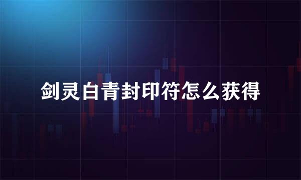 剑灵白青封印符怎么获得
