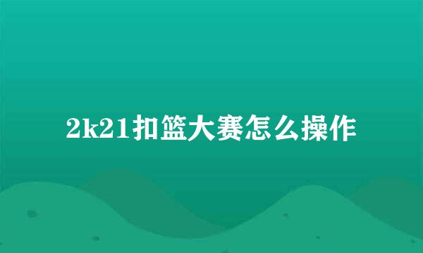 2k21扣篮大赛怎么操作