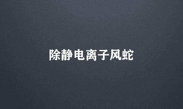 除静电离子风蛇