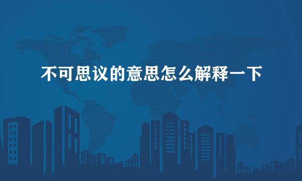不可思议的意思怎么解释一下