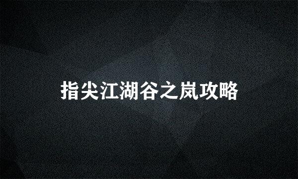 指尖江湖谷之岚攻略