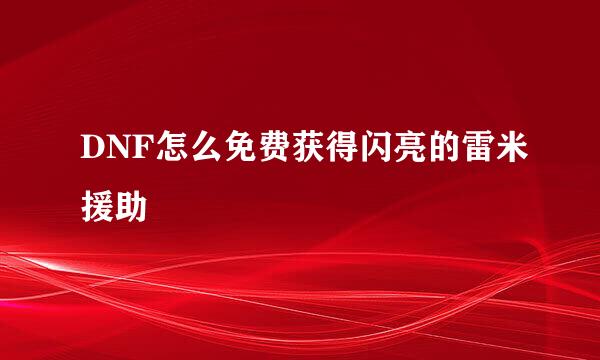 DNF怎么免费获得闪亮的雷米援助