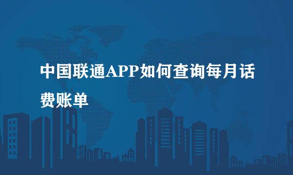 中国联通APP如何查询每月话费账单
