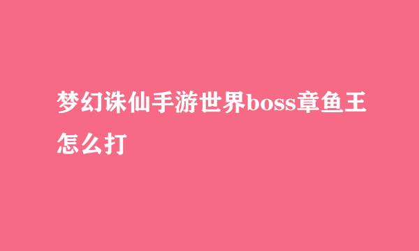 梦幻诛仙手游世界boss章鱼王怎么打