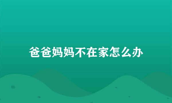 爸爸妈妈不在家怎么办