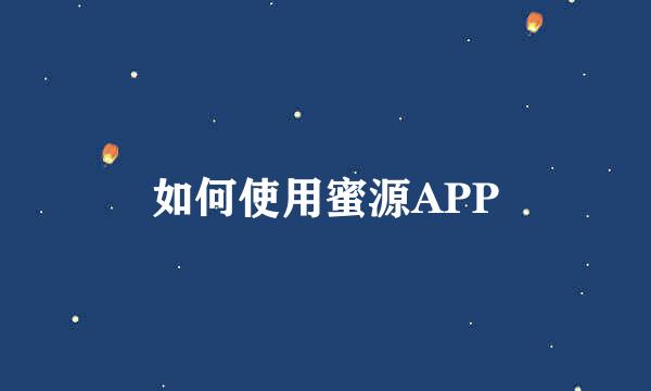 如何使用蜜源APP