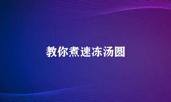 教你煮速冻汤圆