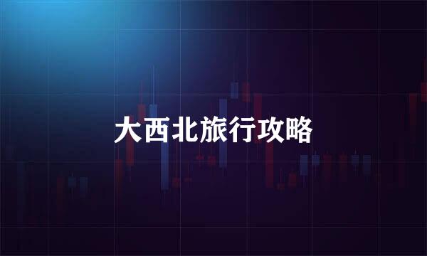 大西北旅行攻略