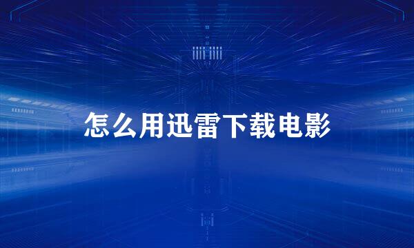 怎么用迅雷下载电影