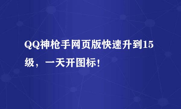 QQ神枪手网页版快速升到15级，一天开图标！