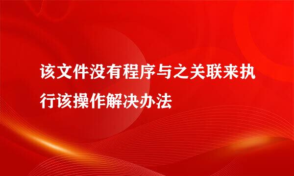该文件没有程序与之关联来执行该操作解决办法