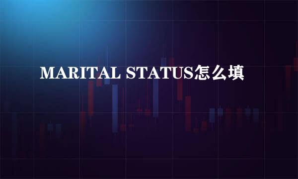 MARITAL STATUS怎么填