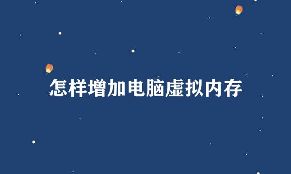 怎样增加电脑虚拟内存