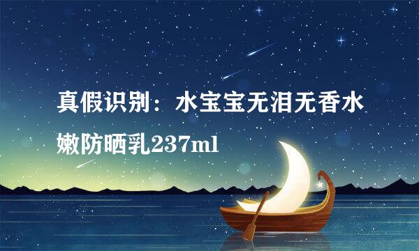 真假识别:水宝宝无泪无香水嫩防晒乳237ml