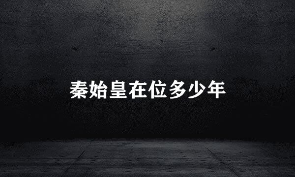 秦始皇在位多少年