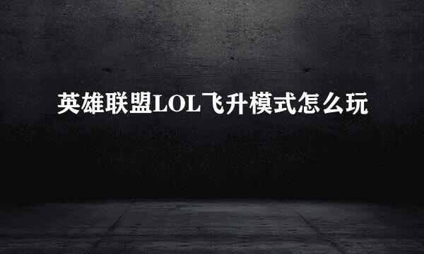 英雄联盟LOL飞升模式怎么玩
