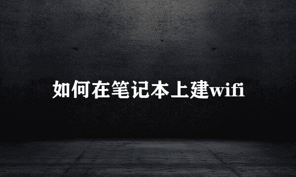 如何在笔记本上建wifi