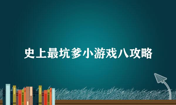 史上最坑爹小游戏八攻略