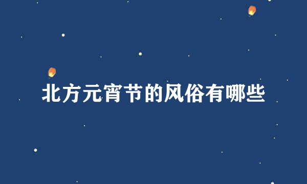 北方元宵节的风俗有哪些