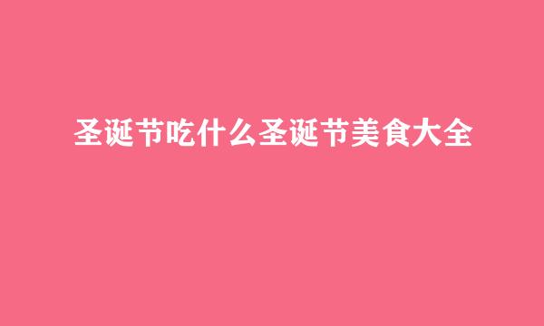 圣诞节吃什么圣诞节美食大全