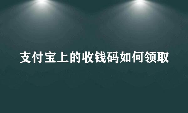 支付宝上的收钱码如何领取