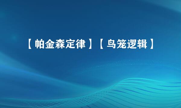 【帕金森定律】【鸟笼逻辑】