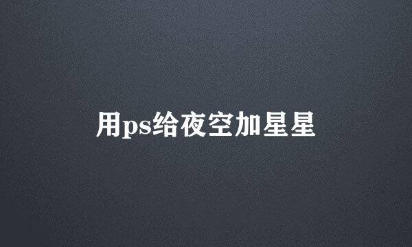 用ps给夜空加星星