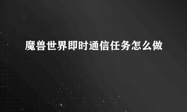魔兽世界即时通信任务怎么做