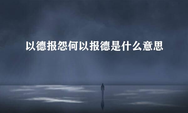 以德报怨何以报德是什么意思