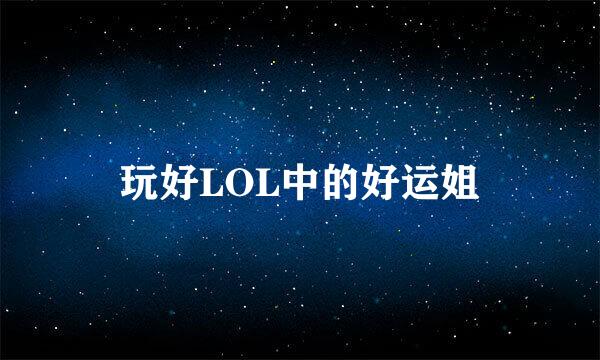 玩好LOL中的好运姐